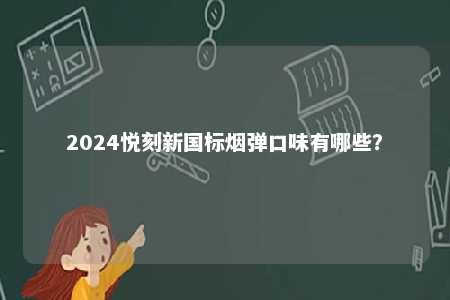 2024悦刻新国标烟弹口味有哪些？ 